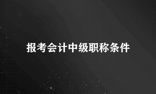 报考会计中级职称条件