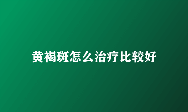 黄褐斑怎么治疗比较好