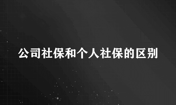 公司社保和个人社保的区别