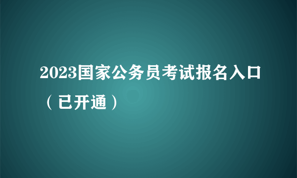 2023国家公务员考试报名入口（已开通）