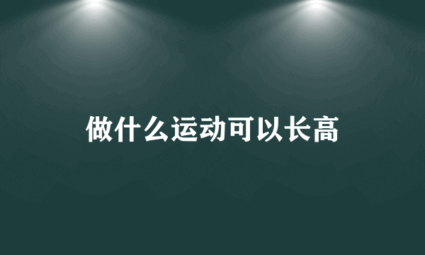 做什么运动可以长高