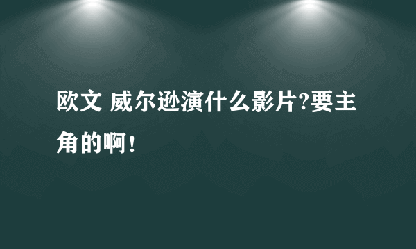 欧文 威尔逊演什么影片?要主角的啊！