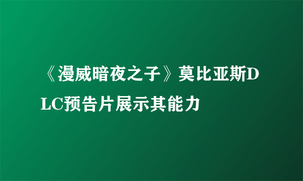 《漫威暗夜之子》莫比亚斯DLC预告片展示其能力