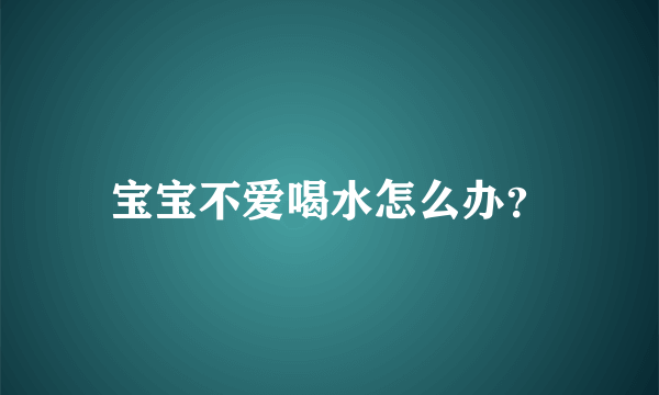 宝宝不爱喝水怎么办？