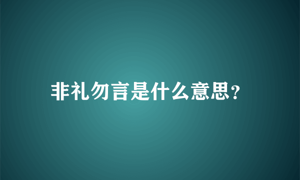 非礼勿言是什么意思？