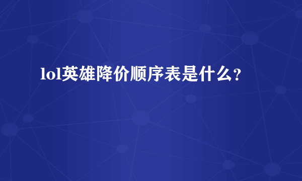 lol英雄降价顺序表是什么？