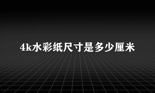 4k水彩纸尺寸是多少厘米