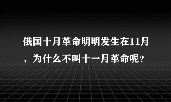 俄国十月革命明明发生在11月，为什么不叫十一月革命呢？