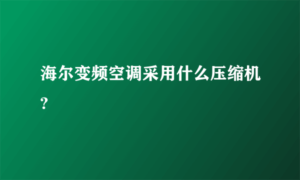 海尔变频空调采用什么压缩机?