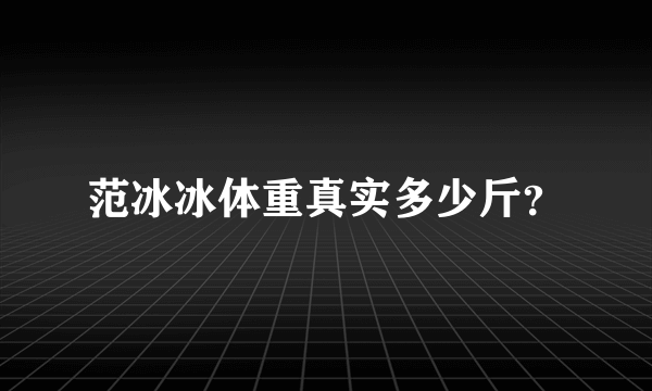 范冰冰体重真实多少斤？