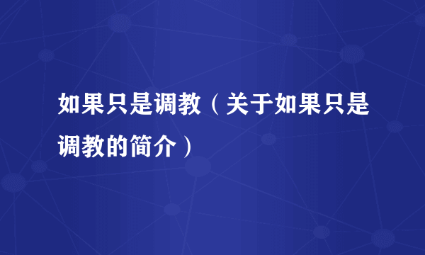 如果只是调教（关于如果只是调教的简介）