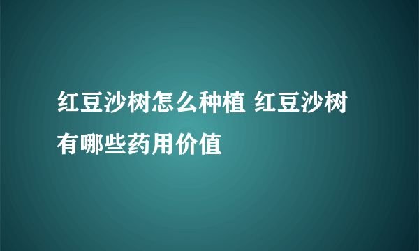 红豆沙树怎么种植 红豆沙树有哪些药用价值