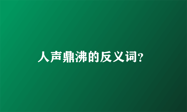 人声鼎沸的反义词？