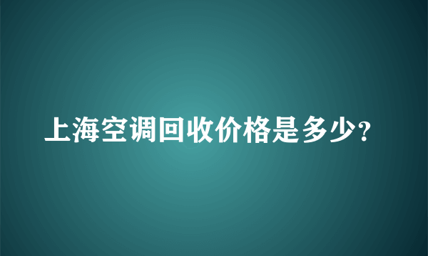 上海空调回收价格是多少？