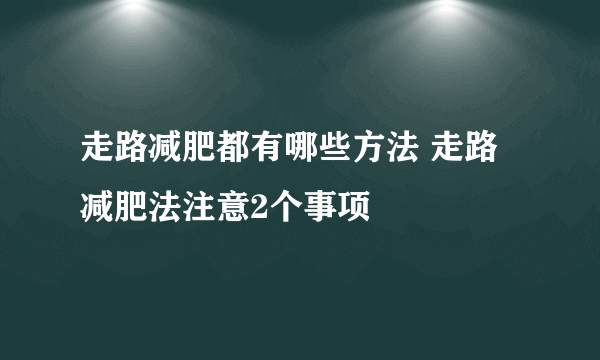 走路减肥都有哪些方法 走路减肥法注意2个事项