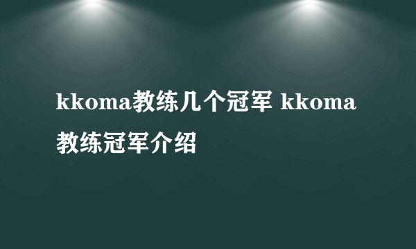 kkoma教练几个冠军 kkoma教练冠军介绍