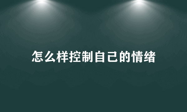 怎么样控制自己的情绪