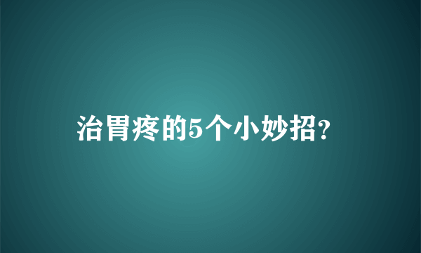 治胃疼的5个小妙招？