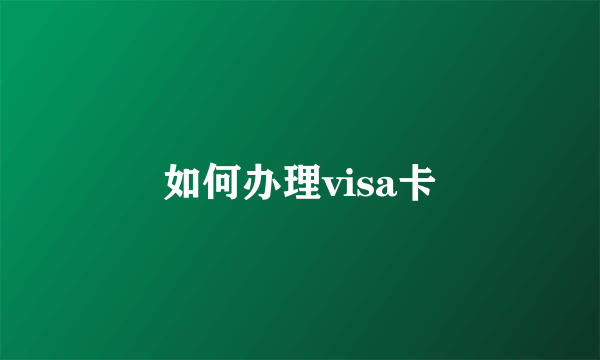 如何办理visa卡