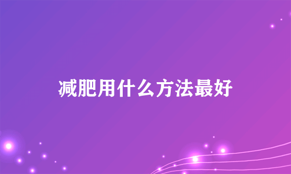 减肥用什么方法最好