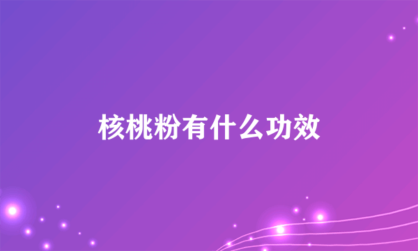 核桃粉有什么功效