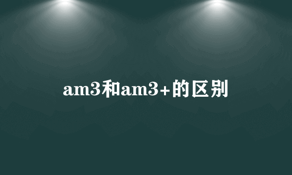 am3和am3+的区别