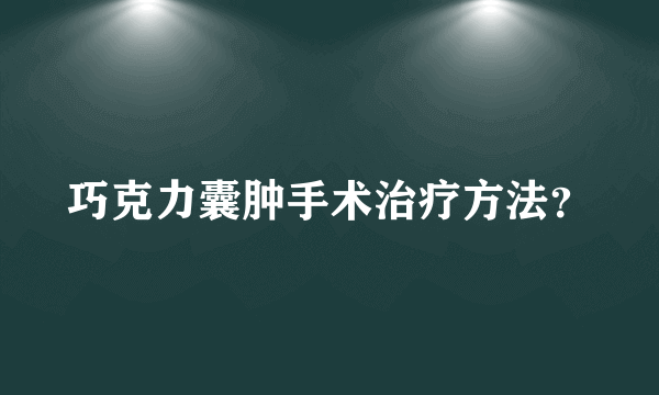 巧克力囊肿手术治疗方法？