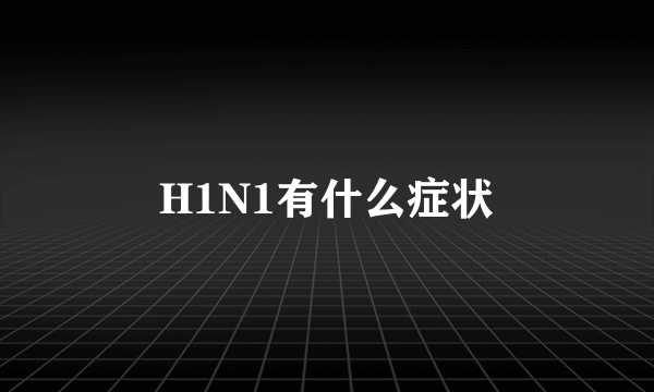 H1N1有什么症状