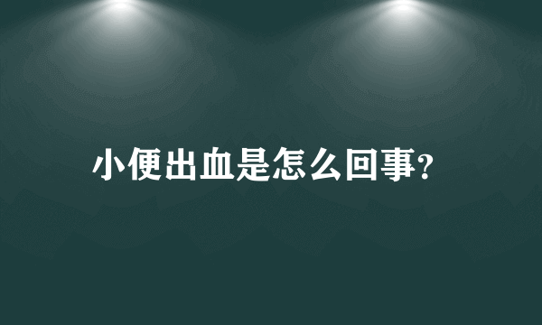 小便出血是怎么回事？