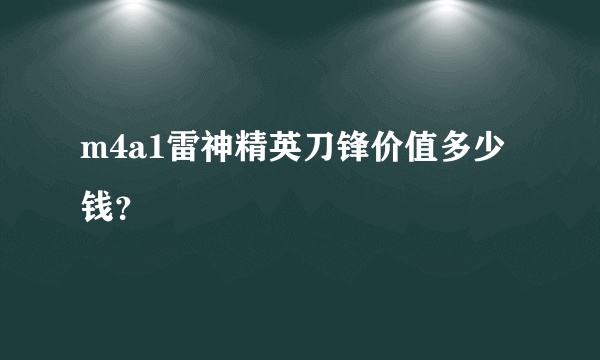 m4a1雷神精英刀锋价值多少钱？