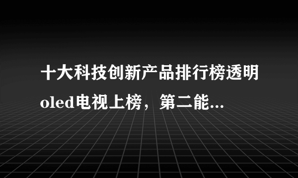 十大科技创新产品排行榜透明oled电视上榜，第二能意念控制