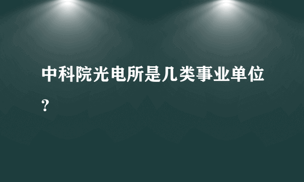 中科院光电所是几类事业单位？