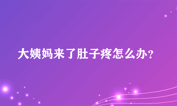 大姨妈来了肚子疼怎么办？