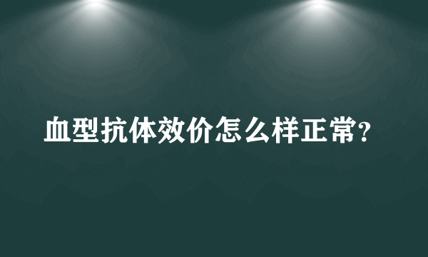 血型抗体效价怎么样正常？