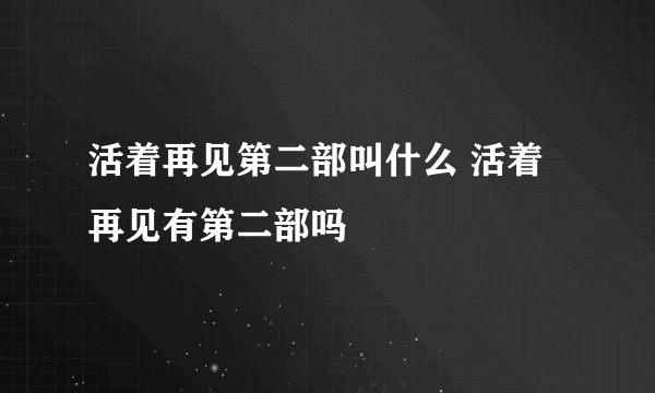 活着再见第二部叫什么 活着再见有第二部吗