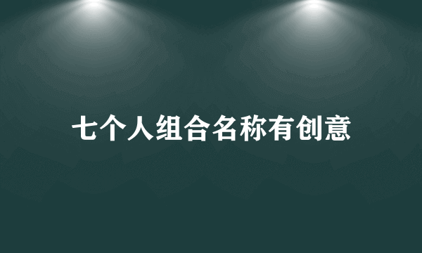 七个人组合名称有创意