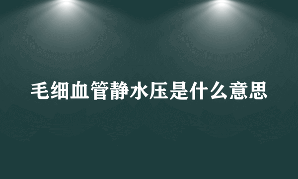 毛细血管静水压是什么意思