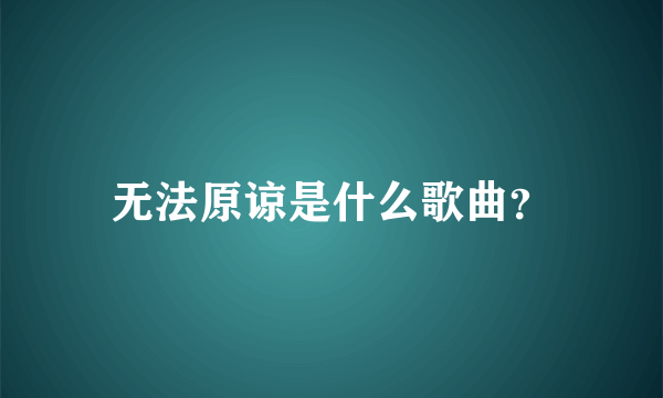 无法原谅是什么歌曲？