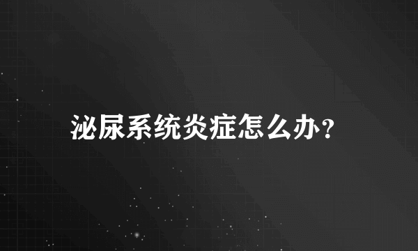 泌尿系统炎症怎么办？