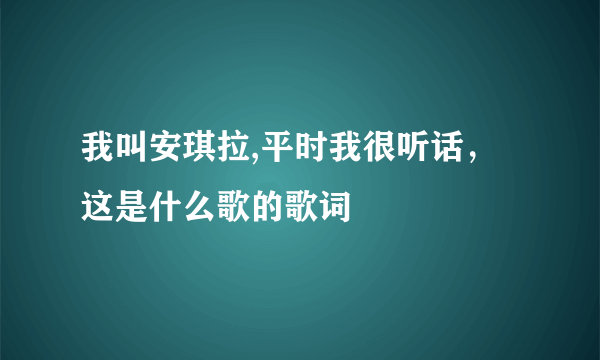 我叫安琪拉,平时我很听话，这是什么歌的歌词