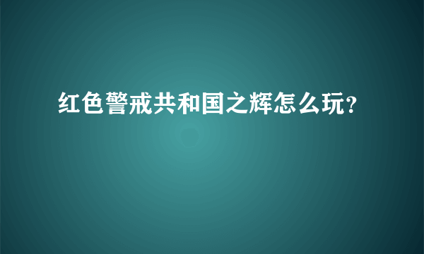 红色警戒共和国之辉怎么玩？