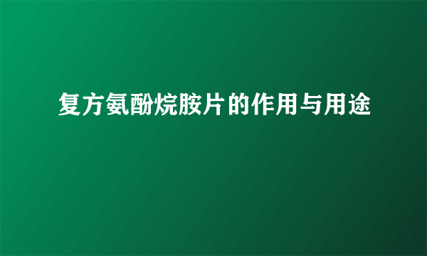 复方氨酚烷胺片的作用与用途