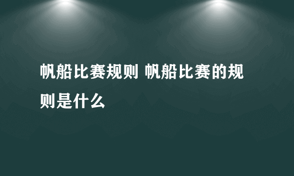 帆船比赛规则 帆船比赛的规则是什么