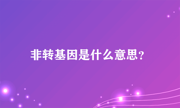 非转基因是什么意思？