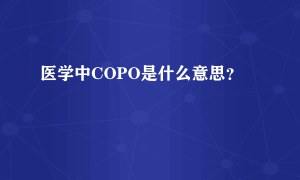 医学中COPO是什么意思？