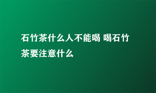 石竹茶什么人不能喝 喝石竹茶要注意什么