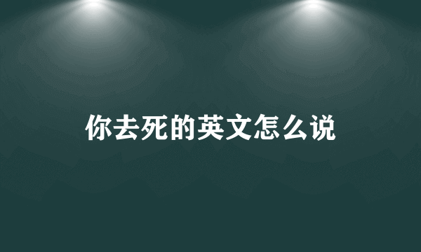 你去死的英文怎么说