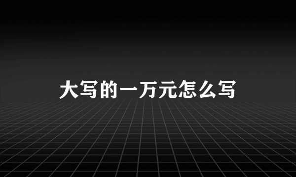 大写的一万元怎么写