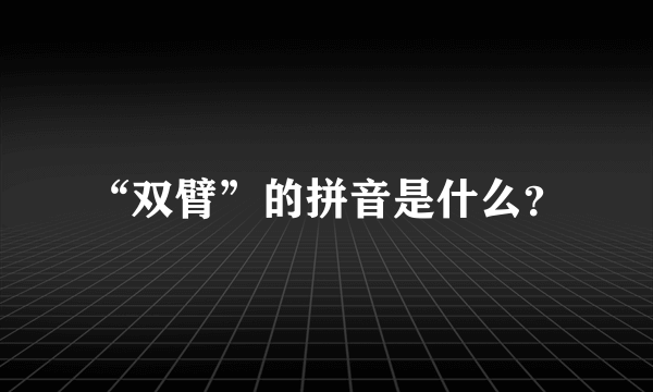 “双臂”的拼音是什么？