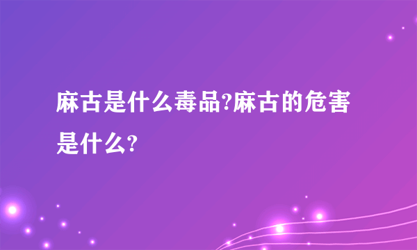 麻古是什么毒品?麻古的危害是什么?